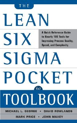 The Lean Six SIGMA Pocket Toolbook: A Quick Reference Guide to Nearly 100 Tools for Improving Quality and Speed by George, Michael