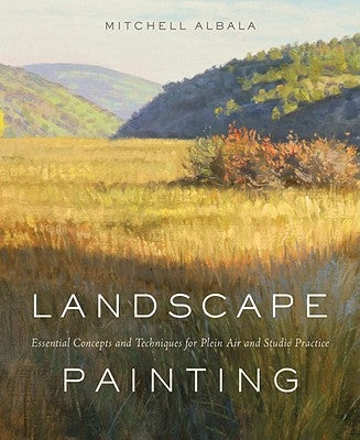 Landscape Painting: Essential Concepts and Techniques for Plein Air and Studio Practice by Albala, Mitchell