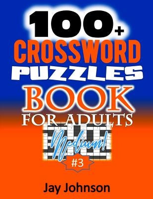 100+ Crossword Puzzle Book For Adults Medium!: A Crossword Puzzle Book For Adults Medium Difficulty Based On Contemporary Words As Crossword Puzzle Bo by Johnson, Jay