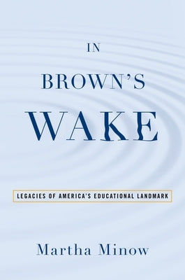 In Brown's Wake: Legacies of America's Educational Landmark by Minow, Martha