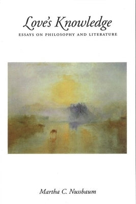 Love's Knowledge: Essays on Philosophy and Literature by Nussbaum, Martha C.