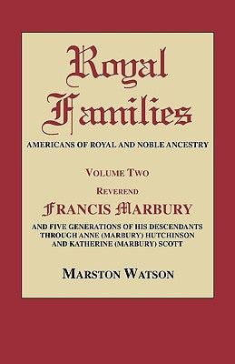 Royal Families: Americans of Royal and Noble Ancestry. Volume Two: REV. Francis Marbury and Five Generations of His Descendants Throug by Watson, Marston