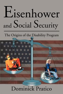 Eisenhower and Social Security: The Origins of the Disability Program by Pratico, Dominick