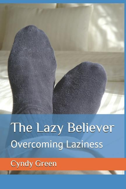 The Lazy Believer: Overcoming Laziness by Green, Cyndy