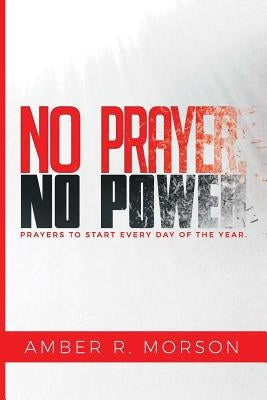 No Prayer, No Power: Prayers to start every day of the year. by Morson, Amber R.