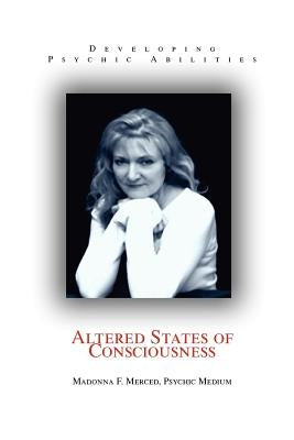 Altered States of Consciousness: Developing Psychic Abilities by Psychic Medium, Madonna F. Merced