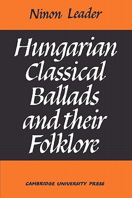 Hungarian Classical Ballads: And Their Folklore by Leader, Ninon A. M.