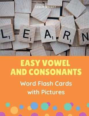 Easy Vowel and Consonants Word Flash Cards with Pictures: Practice reading, tracing, writing, spelling and blending sounds with basic English sight wo by Wright, Leslie