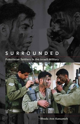 Surrounded: Palestinian Soldiers in the Israeli Military by Kanaaneh, Rhoda Ann