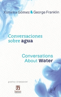 Conversaciones sobre agua/Conversations about Water: Bilingual edition (Spanish-English) (poetry crossover) by Franklin, George