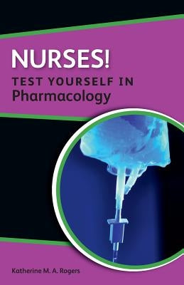 Nurses! Test Yourself in Pharmacology by Rogers, Katherine