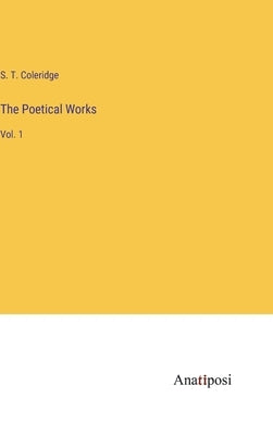 The Poetical Works: Vol. 1 by Coleridge, S. T.