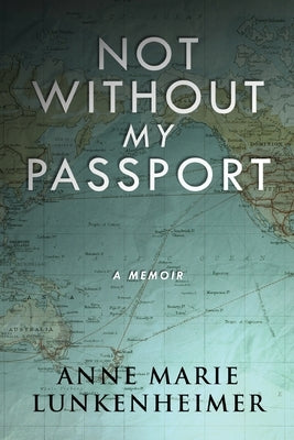 Not Without My Passport: A Memoir by Lunkenheimer, Anne Marie