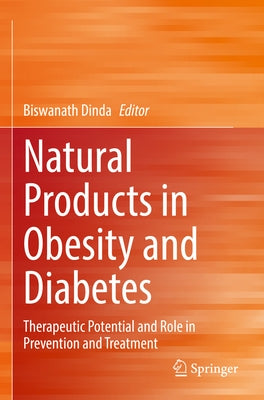 Natural Products in Obesity and Diabetes: Therapeutic Potential and Role in Prevention and Treatment by Dinda, Biswanath