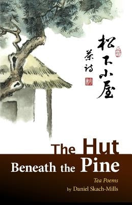 The Hut Beneath the Pine: Tea Poems by Lucas, Dan