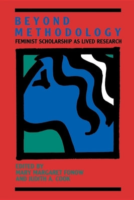Beyond Methodology: Feminist Scholarship as Lived Research by Fonow, Mary Margaret