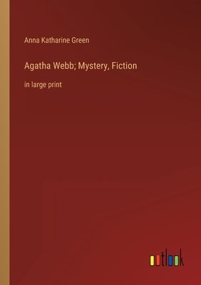 Agatha Webb; Mystery, Fiction: in large print by Green, Anna Katharine