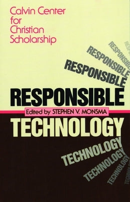 Responsible Technology: A Christian Perspective by Calvin Center for Christian Scholarship