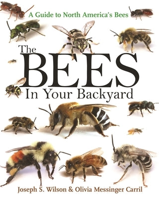 The Bees in Your Backyard: A Guide to North America's Bees by Wilson, Joseph S.