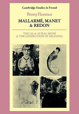 Mallarmé, Manet and Redon: Visual and Aural Signs and the Generation of Meaning by Florence, Penny