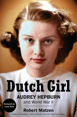 Dutch Girl: Audrey Hepburn and World War II by Matzen, Robert