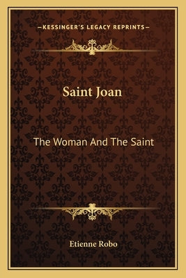 Saint Joan: The Woman and the Saint by Robo, Etienne