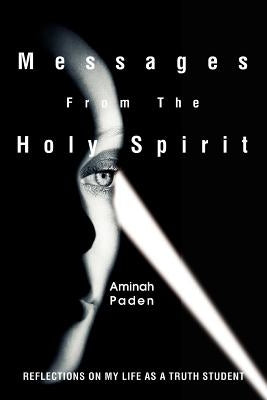 Messages From The Holy Spirit: Reflections on my life as a Truth student by Paden, Aminah