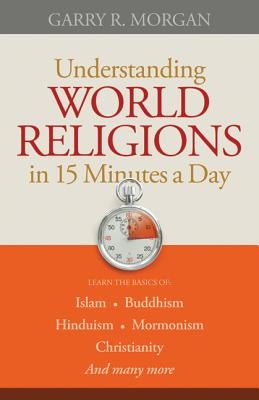 Understanding World Religions in 15 Minutes a Day by Morgan, Garry R.