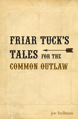 Friar Tuck's Tales for the Common Outlaw by Heilman, Joseph Patrick