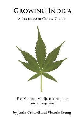 Growing Indica: For Medical Marijuana Patients and Caregivers by Young, Victoria