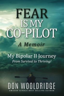 Fear is My Co-Pilot: A Memoir My Bipolar II Journey by Wooldridge, Don