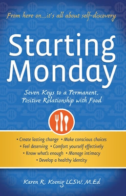 Starting Monday: Seven Keys to a Permanent, Positive Relationship with Food by Koenig, Karen R.