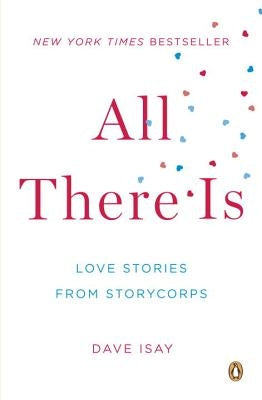 All There Is: Love Stories from StoryCorps by Isay, Dave