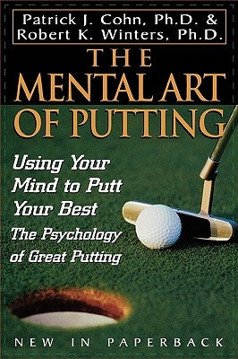 The Mental Art of Putting: Using Your Mind to Putt Your Best by Cohn, Patrick J.