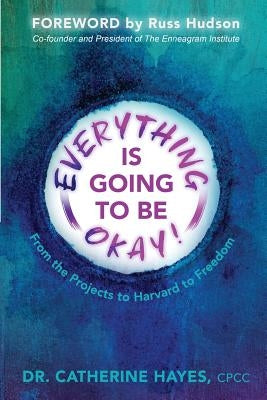 Everything Is Going to Be Okay!: From the Projects to Harvard to Freedom by Hayes, Catherine