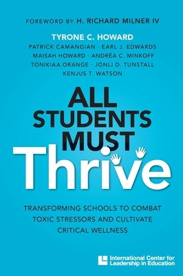 All Students Must Thrive: Transforming Schools to Combat Toxic Stressors and Cultivate Critical Wellness by Howard, Tyrone C.