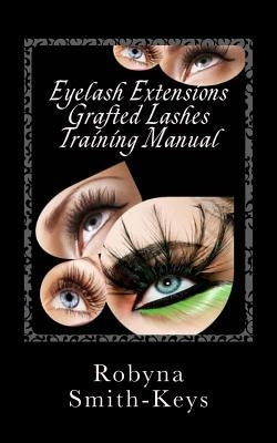 Eyelash Extensions Grafted Lashes Training Manual: Plus False and Party Lashes Instructions by Smith-Keys, Robyna