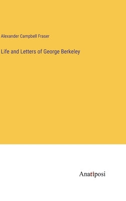 Life and Letters of George Berkeley by Fraser, Alexander Campbell