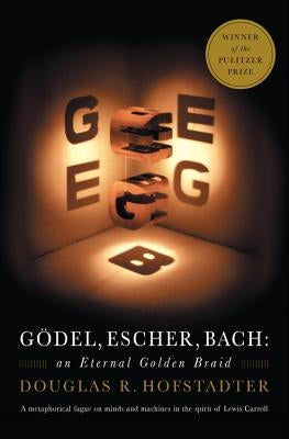Godel, Escher, Bach: An Eternal Golden Braid by Hofstadter, Douglas R.