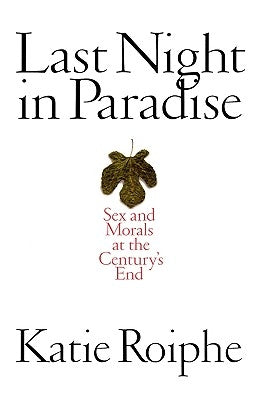 Last Night in Paradise: Sex and Morals at the Century's End by Roipe, Katie