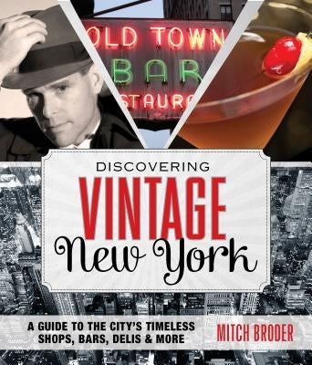 Discovering Vintage New York: A Guide to the City's Timeless Shops, Bars, Delis & More by Broder, Mitch