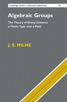 Algebraic Groups: The Theory of Group Schemes of Finite Type Over a Field by Milne, J. S.