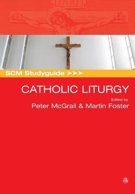 Scm Studyguide: Catholic Liturgy by McGrail, Peter