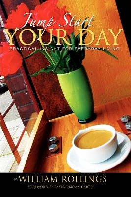 Jump Start Your Day: Practical Insight For Everyday Living by Rollings, William