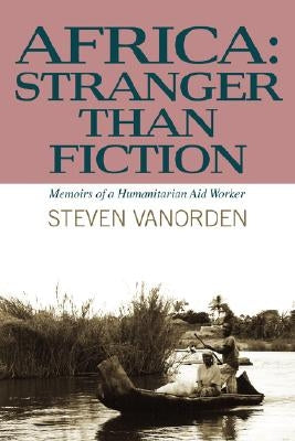 Africa: Stranger Than Fiction: Memoirs of a Humanitarian Aid Worker by Vanorden, Steven