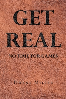 Get Real: No Time for Games by Miller, Dwane