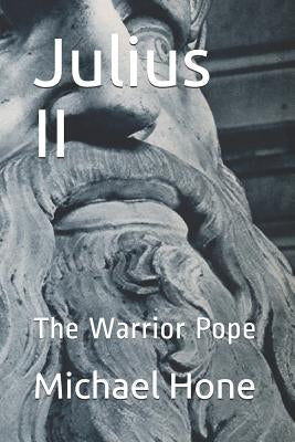 Julius II: The Warrior Pope by Hone, Michael