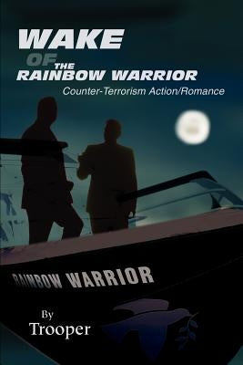 Wake of the Rainbow Warrior: Counter-Terrorism Action/Romance by Trooper