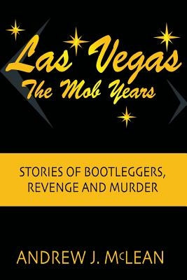 Las Vegas The Mob Years: Stories of Bootleggers, Revenge and Murder by McLean, Andrew J.