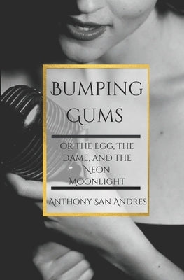 Bumping Gums: or the Egg, the Dame, and the Neon Moonlight by San Andres, Anthony